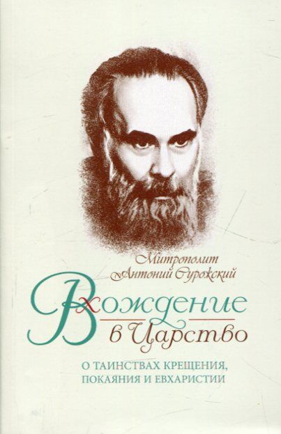 Вхождение в Царство. О таинствах Крещения, Покаяния и Евхаристии. Митрополит Антоний Сурожский