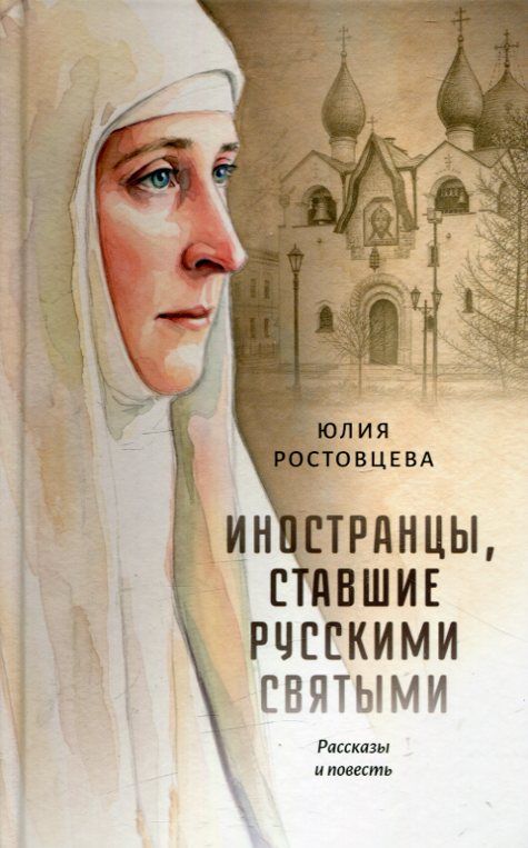 Иностранцы, ставшие русскими святыми. Рассказы и повести. Ростовцева Ю.