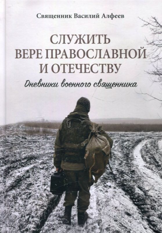 Служить вере православной и Отечеству. Дневники военного священника. Священник Василий Алфеев
