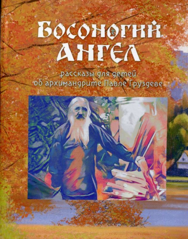 Босоногий Ангел. Рассказы для детей об архимандрите Павле Груздеве