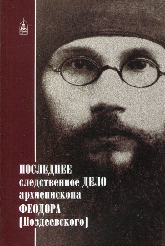 Последнее следственное дело архиепископа Феодора (Поздеевского)