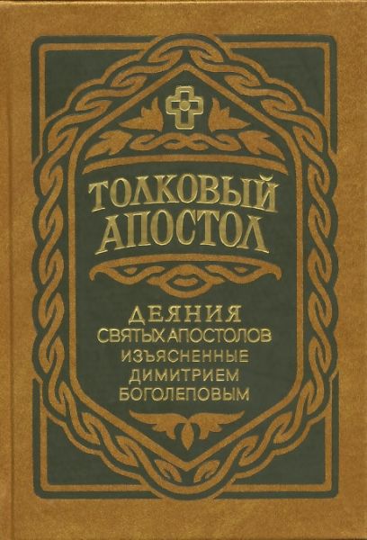 Толковый Апостол. Деяния Святых Апостолов, изъясненные Димитрием Боголеповым