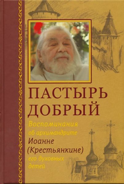 Пастырь добрый. Воспоминания об архимандрите Иоанне (Крестьянкине) его духовных детей