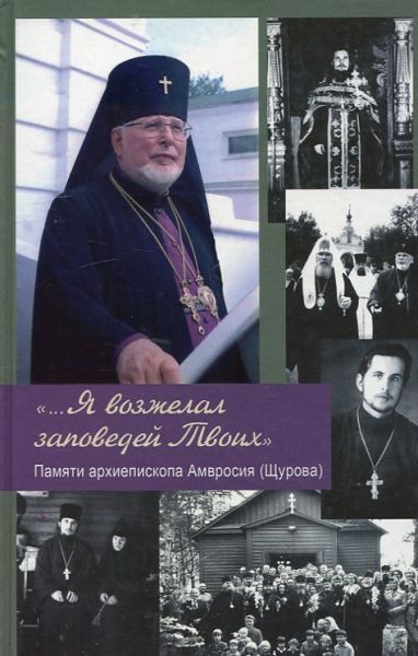 "... Я возжелала заповедей Твоих" Памяти архиепископа Амвросия (Щурова)