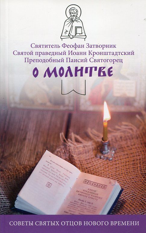 О молитве. Советы святых отцов нового времени. Святитель Феофан Затворник, Святой праведный Иоанн Кронштадтский, Преподобный Паисий Святогорец