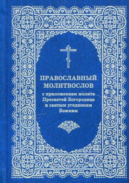 Православный молитвослов с приложением молитв Пресвятой Богородице и святым угодникам Божиим