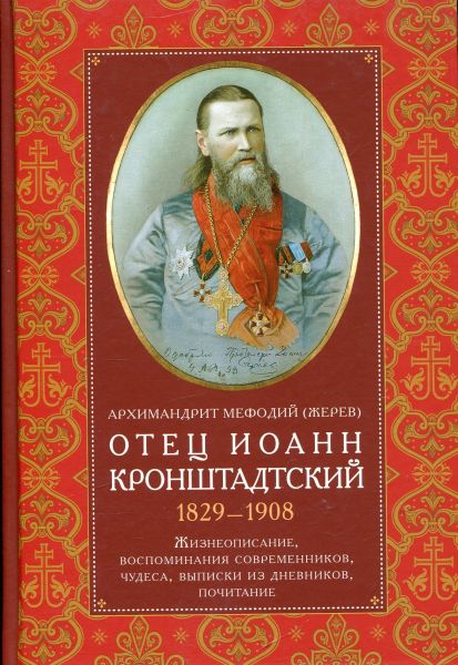 Отец Иоанн Кронштадтский 1829-1908. Жизнеописание, воспоминания современников, чудеса, выписки из дневников, почитание... Архимандрит Мефодий (Жерев) 