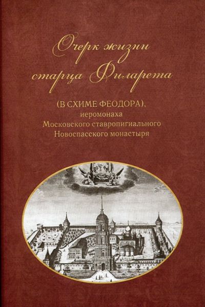 Очерк жизни старца Филарета (в схиме Феодора), иеромонаха Московского ставропигиального Новоспасского монастыря