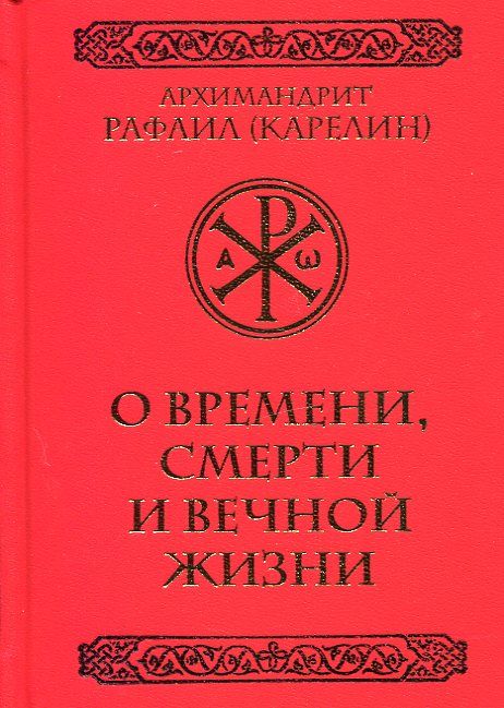 О времени, смерти и вечной жизни. Архимандрит Рафаил (Карелин)