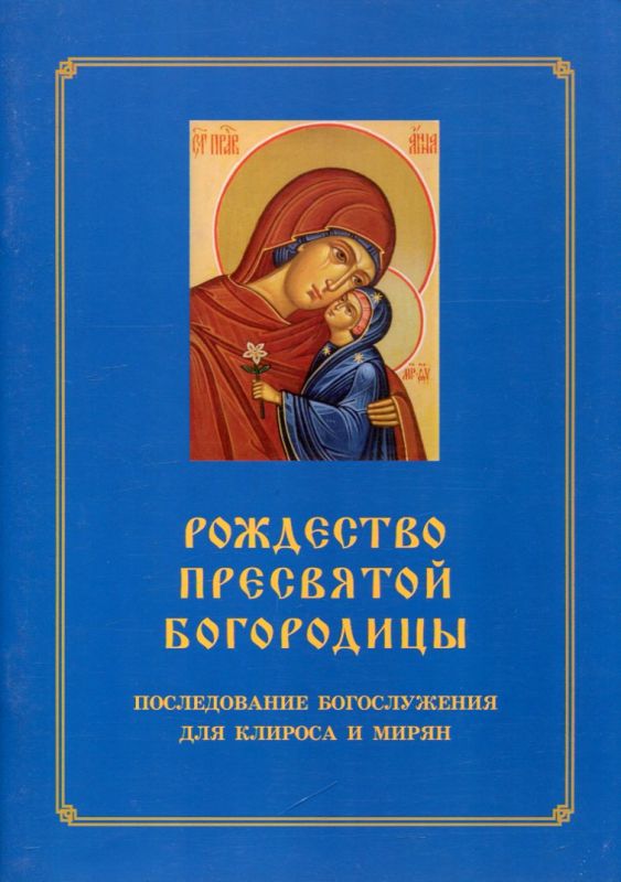 Рождество Пресвятой Богородицы. Последование богослужения для клироса и мирян