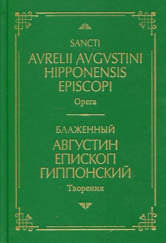 Блаженный Августин Епископ Гиппонский. Творения на латинском и русском языках. Том 1