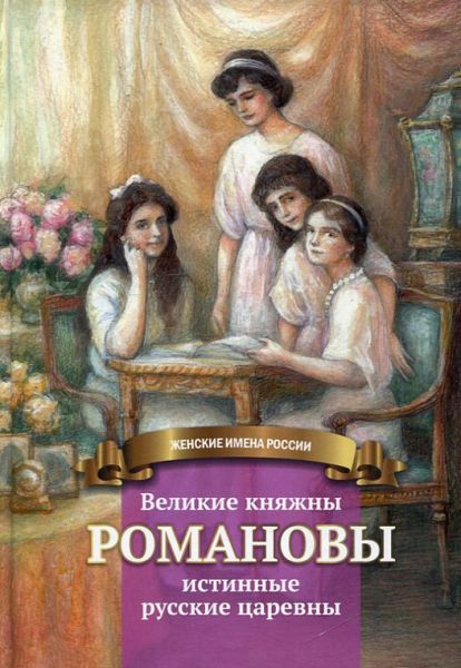Великие княжны Романовы-истинные русские царевны
