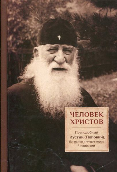 Человек Христов. Преподобный Иустин (Попович), богослов и чудотворец Челийский