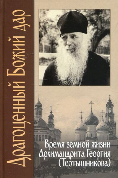 Драгоценный Божий дар. Время земной жизни архимандрита Георгия (Тертышникова)