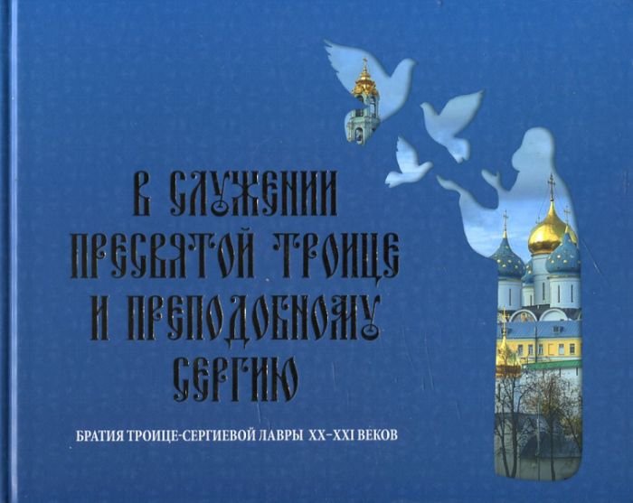 В служении Пресвятой Троице и преподобному Сергию. Братия Троице-Сергиевой Лавры XX-XXI веков