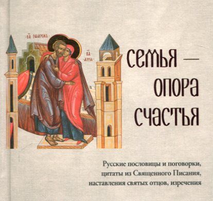 Семья - опора счастья. Русские пословицы и поговорки, цитаты из Священного Писания, наставления святых отцов, изречения
