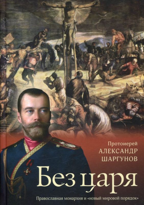 Без царя. Православная монархия и "новый мировой порядок". Протоиерей Александр Шаргунов. 