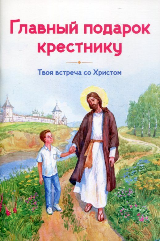 Главный подарок крестнику. Твоя встреча со Христом. Кантаржи Л.Н.