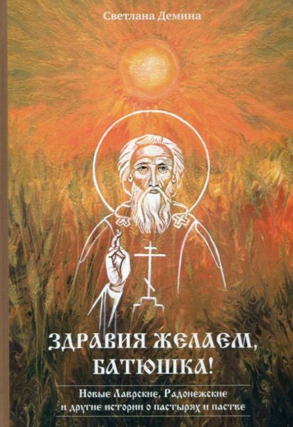 Здравия желаем, Батюшка. Новые Лаврские, Радонежские и другие истории о пастырях и пастве